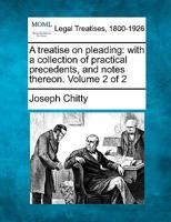 A treatise on pleading: with a collection of practical precedents, and notes thereon. Volume 2 of 2 1240047231 Book Cover