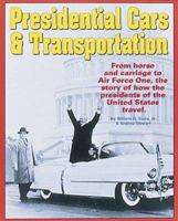 Presidential Cars & Transportation: From Horse and Carriage to Air Force One, The Story of How the Presidents of the United States Travel 0873413415 Book Cover
