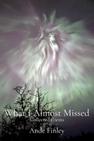 What I Almost Missed: Collected Poems B0DWM8P7Z7 Book Cover