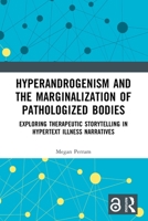 Hyperandrogenism and the Marginalization of Pathologized Bodies: Exploring Therapeutic Storytelling in Hypertext Illness Narratives 1041087888 Book Cover