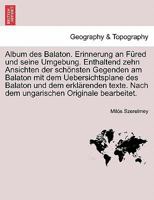 Album des Balaton. Erinnerung an Füred und seine Umgebung. Enthaltend zehn Ansichten der schönsten Gegenden am Balaton mit dem Uebersichtsplane des ... Originale bearbeitet. 1241691363 Book Cover