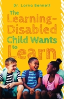 The Learning-Disabled Child Wants to Learn 1525542532 Book Cover