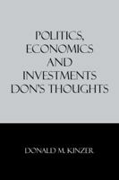 Politics, Economics and Investments: Don's Thoughts 1496912632 Book Cover