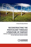RECONSTRUCTING THE POSTCOLONY THROUGH LITERATURE OF FANTASY: FANTASY CONFRONTS REALISM IN SELECTED NOVELS OF BEN OKRI AND SALMAN RUSHDIE 384433212X Book Cover