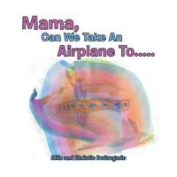 Mama, Can We Take an Airplane To . . . 1546206884 Book Cover