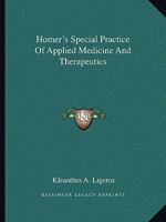 Homer's Special Practice Of Applied Medicine And Therapeutics 1425363350 Book Cover