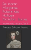 Die Infantin Margarete. Kaiserin des Heiligen Römischen Reiches.: Infantin und Kaiserin. Teil III (German Edition) B0DQGG8YK2 Book Cover