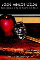 School Resource Officer: Functioning as a Cop in Today's High School 141163652X Book Cover