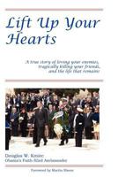 Lift Up Your Hearts: A True Story of Loving One's Enemies; Tragically Killing One's Friends, & the Life That Remains 0615610579 Book Cover