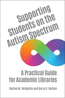 Supporting Students on the Autism Spectrum: A Practical Guide for Academic Libraries 1440863962 Book Cover