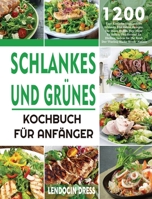 Schlankes und Grünes Kochbuch für Anfänger: 1200 Tage Einfache Und Leckere Schlanke Und Grüne Rezepte, Die Ihnen Helfen, Ihre Figur Zu Halten Und ... Fueling Hacks Meals Nutzen 1804140996 Book Cover