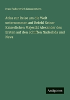Atlas zur Reise um die Welt unternommen auf Befehl Seiner Kaiserlichen Majest?t Alexander des Ersten auf den Schiffen Nadeshda und Neva 3368454803 Book Cover