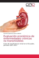 Evaluación económica de enfermedades crónicas no transmisibles: Caso de insuficiencia renal en el Ecuador, periodo 2007-2017 6203589144 Book Cover