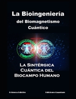 La Bioingeniería del Biomagnetismo Cuántico: La Teoría Sintérgica-Cuántica del Biocampo Humano (Spanish Edition) B0FCCLB53S Book Cover