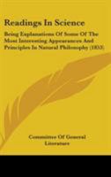 Readings In Science: Being Explanations Of Some Of The Most Interesting Appearances And Principles In Natural Philosophy 1164939955 Book Cover