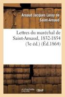 Lettres Du Mara(c)Chal de Saint-Arnaud, 1832-1854 (3e A(c)D.) 2012463894 Book Cover