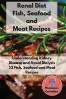 Renal Diet Fish, Seafood and Meat Recipes: Understanding Kidney Disease and Avoid Dialysis. 52 Fish, Seafood and Meat Recipes 1801764050 Book Cover