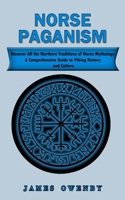 Norse Paganism: Discover All the Northern Traditions of Norse Mythology (A Comprehensive Guide to Viking History and Culture) 1774859971 Book Cover