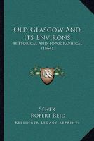 Old Glasgow And Its Environs: Historical And Topographical 1019058307 Book Cover