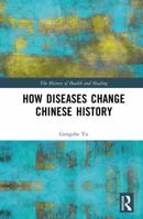 How Diseases Change Chinese History (The History of Health and Healing) 1032667001 Book Cover