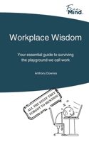 Workplace Wisdom: Your essential guide to surviving the playground we call work. B0CVV3W35J Book Cover