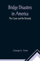 Bridge Disasters in America: The Cause and the Remedy 9356013799 Book Cover