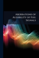 Aberrations of Audibility of Fog Signals: A Paper Read Before the Philosophical Society of Washington, October 22, 1881 1149747455 Book Cover