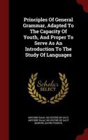 Principles of General Grammar: Adapted to the Capacity of Youth, and Proper to Serve As an Introduction to the Study of Languages 1015601561 Book Cover