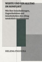 Werte Und Ein Alltag Im Konflikt: Wie Ihre Entscheidungen, Zugeständnisse und Gewohnheiten den Alltag Tatsächlich Strukturieren (IDENTITÄT, WERTE UND SINN) (German Edition) B0GPWDT919 Book Cover