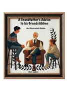A Grandfather's Advice to His Grandchildren -- An Illustrated Guide B0F27NFJC9 Book Cover