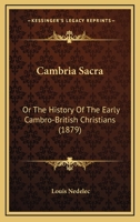 Cambria Sacra or The History of the Early Cambro-British Christians 1166490610 Book Cover