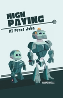 High Paying AI Proof Jobs: Secure Your Future with Careers That Artificial Intelligence Cannot Replace and Learn the Skills You Need for an AI Resistant Job Market (AI and the Future of Work) B0DPQNNG55 Book Cover