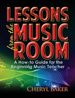 Lessons from the Music Room: A How-To Guide for the Beginning Music Teacher 161339666X Book Cover
