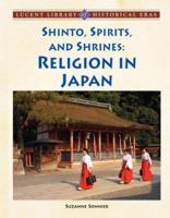 Shinto, Spirits, and Shrines: Religion in Japan (Lucent Library of Historical Eras) 1420500295 Book Cover