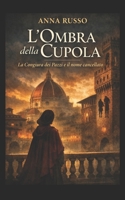 L'OMBRA DELLA CUPOLA: La congiura dei pazzi e il nome cancellato (Italian Edition) B0GQPYVWZK Book Cover
