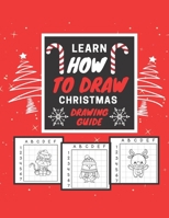 Learn How To Draw Christmas Guide Book: Easy Step-By-Step Draw Learning for Kids - Secret Santa - Creative Christmas Gift Idea B08NZYFSC6 Book Cover