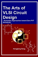 Arts of VLSI Circuit Design - Symmetry Approaches Toward Zero PVT Sensitivity 1387624180 Book Cover
