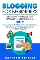 Blogging For Beginners: Proven Strategies for Marketing Your Blog in 2019 and Making a Profit with Your Writing by Creating Multiple Streams of Passive Income 1950924017 Book Cover