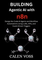 Building Agentic AI with n8n: Design No-Code AI Agents and Workflow Automations Using LLMs, APIs, and Event-Driven Triggers B0FFSMWGFX Book Cover