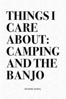 Things I Care About: Camping And The Banjo: A 6x9 Inch Diary Notebook Journal With A Bold Text Font Slogan On A Matte Cover and 120 Blank Lined Pages Makes A Great Alternative To A Card 1712320696 Book Cover