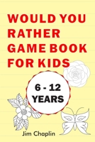 Would You Rather Game Book For Kids (6 - 12 Years): 20 Rounds Of Funny Question Challenge With Over 155 Silly Questions (The Perfect Would You Rather B08929ZB6F Book Cover