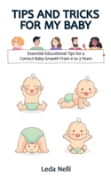 Tips and Tricks for my Baby: Essential Educational Tips for a Correct Baby Growth From 0 to 3 Years B08D4V8C69 Book Cover