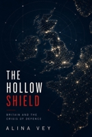 The Hollow Shield: Britain and the Crisis of Defence B0H58XBGVQ Book Cover