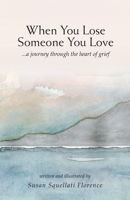When You Lose Someone You Love: A Journey Through The Heart of Grief 0578479249 Book Cover