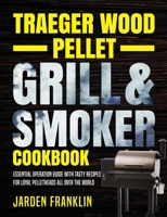 Traeger Wood Pellet Grill & Smoker Cookbook: Essential Operation Guide with Tasty Recipes for Loyal Pelletheads All Over the World B08C6VVR44 Book Cover