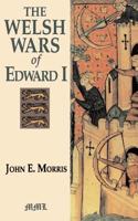 The Welsh Wars of Edward I: A Contribution to Mediaeval Military History, Based on Original Documents 0750918241 Book Cover