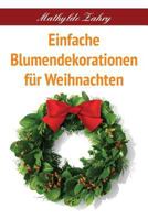 Einfache Blumendekorationen f�r Weihnachten: Selbstgebastelte Blumenarrangements f�r Ihr Zuhause 151932958X Book Cover