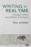 Writing in Real Time: Emergent Poetics from Whitman to the Digital 1107195314 Book Cover