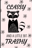 Classy And A Little Bit Trashy: Cute And Funny Raccoon Notebook Journal 6x9, Great Birthday Gift Idea For Raccoon Lovers 167912224X Book Cover