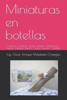Miniaturas en botellas: Calvarios - Crucifcos - Iconos - Pinturas - Instalaciones - Figuras - Cabezas - Barcos - Cierres - Soportes - Pantallas (Spanish Edition) 1777036224 Book Cover